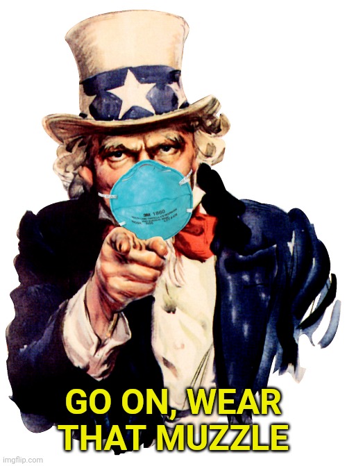 When the herd follows the leader, the herd dies alone. | GO ON, WEAR THAT MUZZLE | image tagged in uncle sam i want you to mask n95 covid coronavirus,uncle sam,covid-19 | made w/ Imgflip meme maker