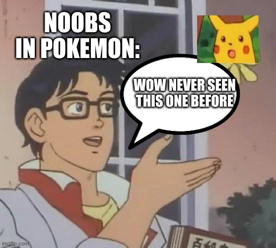 Is This A Pigeon Meme | NOOBS IN POKEMON:; WOW NEVER SEEN THIS ONE BEFORE | image tagged in memes,is this a pigeon,crossover memes | made w/ Imgflip meme maker