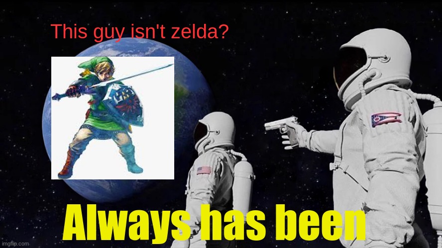 Always has been | This guy isn't Zelda? Always has been | image tagged in memes,always has been,the legend of zelda | made w/ Imgflip meme maker