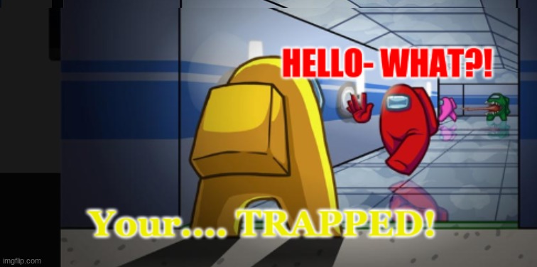 Trapped.... | image tagged in madebyme,nicdamemer,imagebyme,among us,trapped,gaming | made w/ Imgflip meme maker
