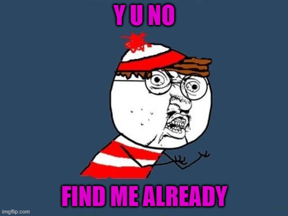 I no been looking... | Y U NO; FIND ME ALREADY | image tagged in y u no waldo,memes,find me,where's waldo,funny | made w/ Imgflip meme maker