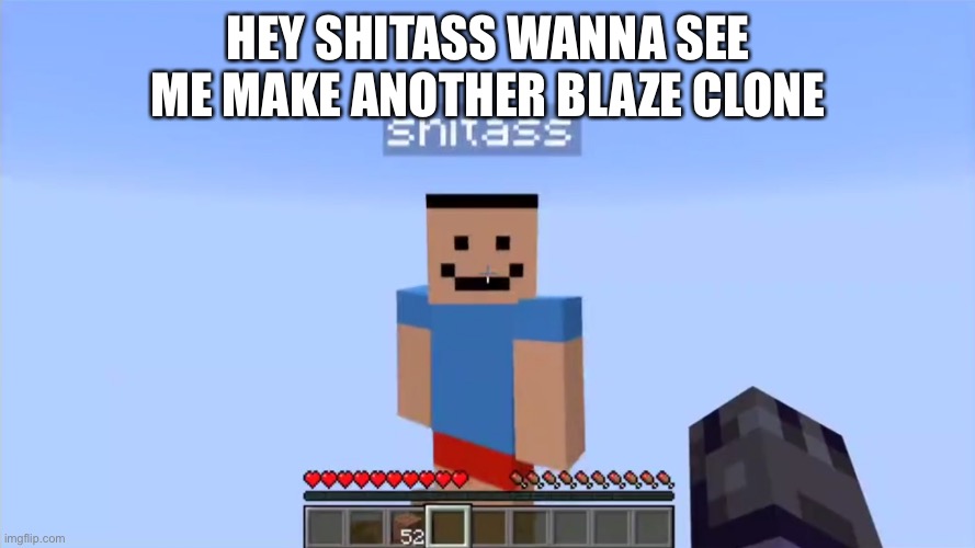 Pongos | HEY SHITASS WANNA SEE ME MAKE ANOTHER BLAZE CLONE | image tagged in pineapple is gay,he actually is | made w/ Imgflip meme maker