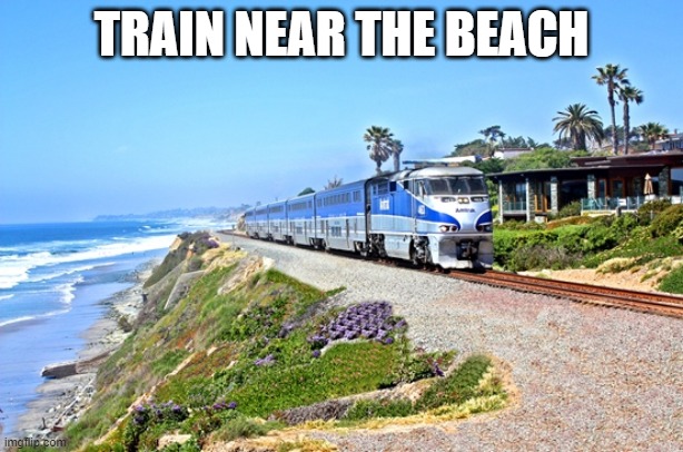 i like this kind of setting | TRAIN NEAR THE BEACH | made w/ Imgflip meme maker