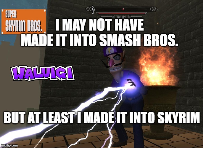 Waluigi in Skyrim | I MAY NOT HAVE MADE IT INTO SMASH BROS. BUT AT LEAST I MADE IT INTO SKYRIM | image tagged in waluigi in skyrim,waluigi,skyrim,video games,funny,funny memes | made w/ Imgflip meme maker