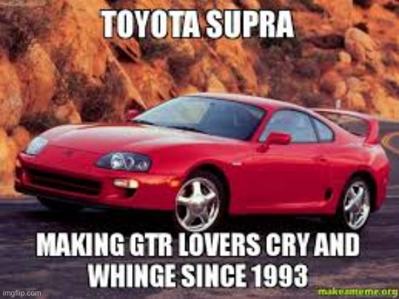 sorry to all the gtr lovers/owners | image tagged in supra | made w/ Imgflip meme maker