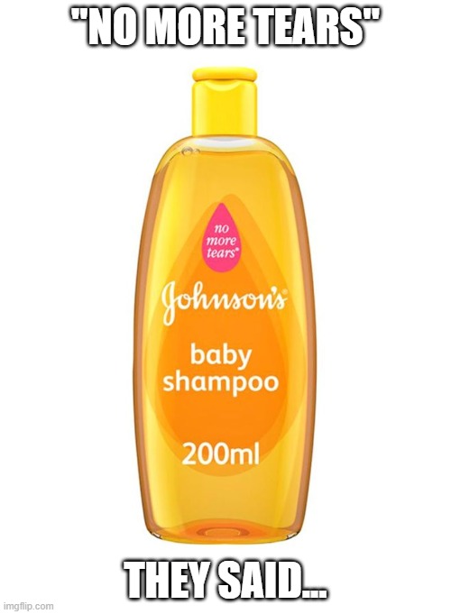 NEVER TRY THIS | "NO MORE TEARS"; THEY SAID... | image tagged in johnson's baby shampoo,funny,shampoo,funny memes,no i dont think i will | made w/ Imgflip meme maker