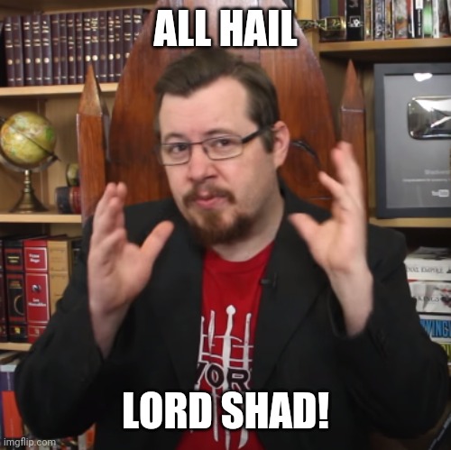 REALISM | ALL HAIL LORD SHAD! | image tagged in realism | made w/ Imgflip meme maker