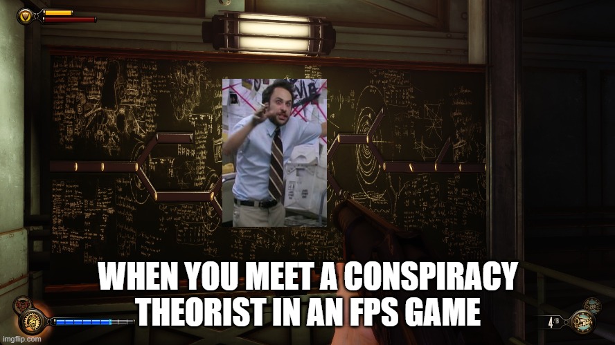 "I've stumbled upon a massive conspiracy, here.." | WHEN YOU MEET A CONSPIRACY THEORIST IN AN FPS GAME | image tagged in first person shooter,its always sunny in philidelphia,gaming | made w/ Imgflip meme maker
