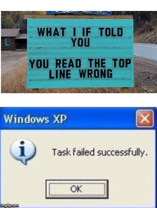 be honest, it got you | image tagged in task failed successfully | made w/ Imgflip meme maker