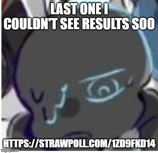 https://strawpoll.com/1zd9fkd14 | LAST ONE I COULDN'T SEE RESULTS SOO; HTTPS://STRAWPOLL.COM/1ZD9FKD14 | image tagged in nightmare wtf | made w/ Imgflip meme maker