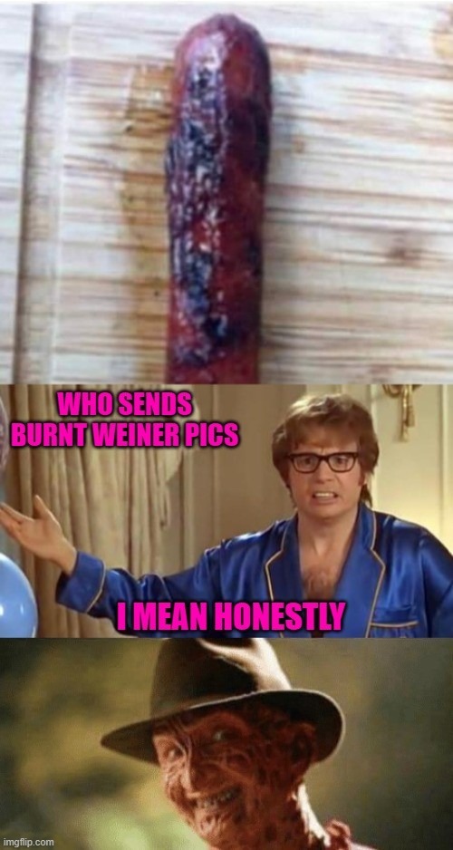 It's a nightmare... I mean honestly! | image tagged in i mean honestly,memes,austin powers,funny,freddy krueger,burnt wienie | made w/ Imgflip meme maker