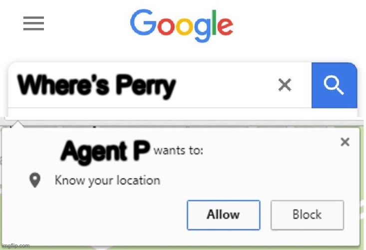 Wants to know your location | Where’s Perry; Agent P | image tagged in wants to know your location | made w/ Imgflip meme maker
