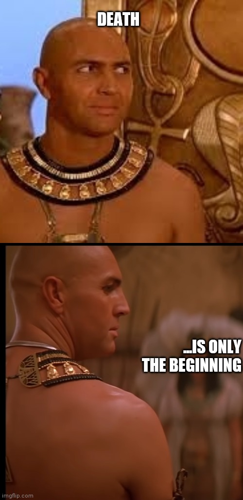 Death is only the beginning | DEATH; ...IS ONLY
 THE BEGINNING | image tagged in the mummy,mummy | made w/ Imgflip meme maker