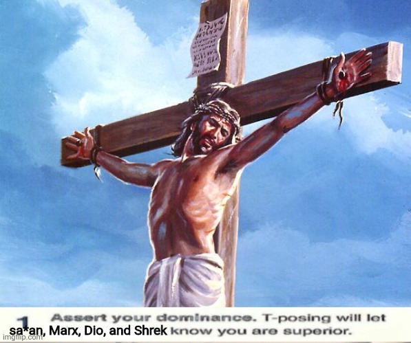 HAIL CHRIST | sa*an, Marx, Dio, and Shrek | image tagged in jesus crucified | made w/ Imgflip meme maker