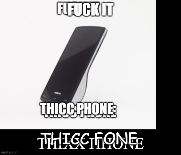 thicc phone | FUCK IT; THICC FONE; THICC PHONE | image tagged in thicc,big bang theory,ifunny | made w/ Imgflip meme maker