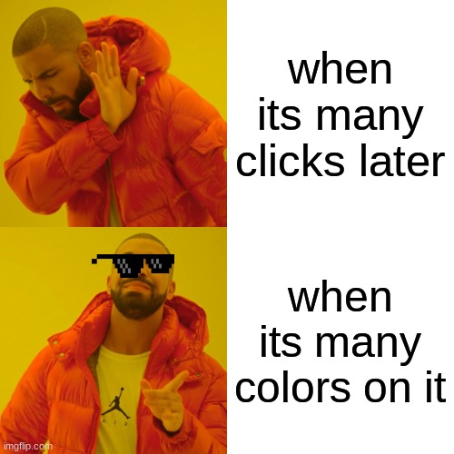 Drake Hotline Bling Meme | when its many clicks later when its many colors on it | image tagged in memes,drake hotline bling | made w/ Imgflip meme maker