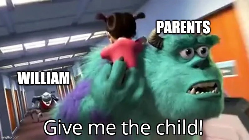 Give me the child | PARENTS; WILLIAM | image tagged in give me the child | made w/ Imgflip meme maker