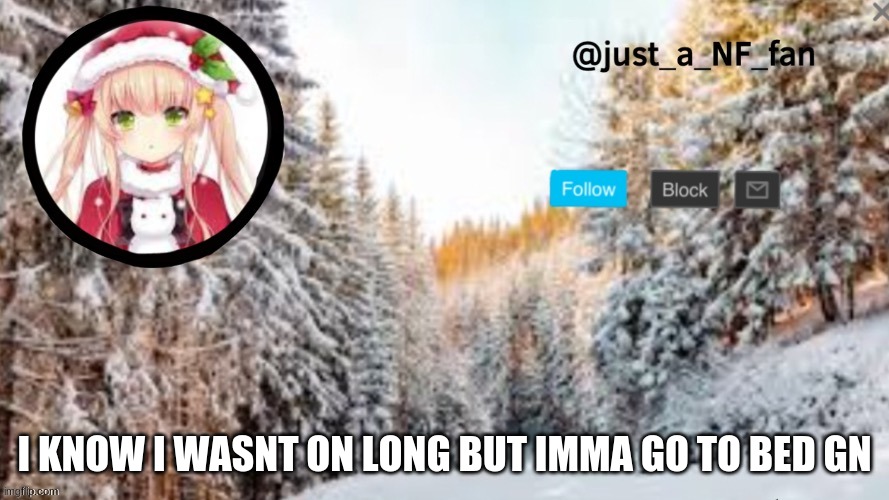 i have to get up at like 6:00 | I KNOW I WASNT ON LONG BUT IMMA GO TO BED GN | made w/ Imgflip meme maker