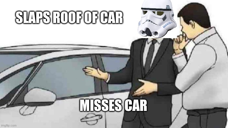 Car Salesman Slaps Roof Of Car | SLAPS ROOF OF CAR; MISSES CAR | image tagged in memes,car salesman slaps roof of car | made w/ Imgflip meme maker