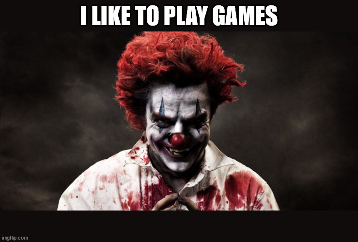 scary clown | I LIKE TO PLAY GAMES | image tagged in scary clown | made w/ Imgflip meme maker