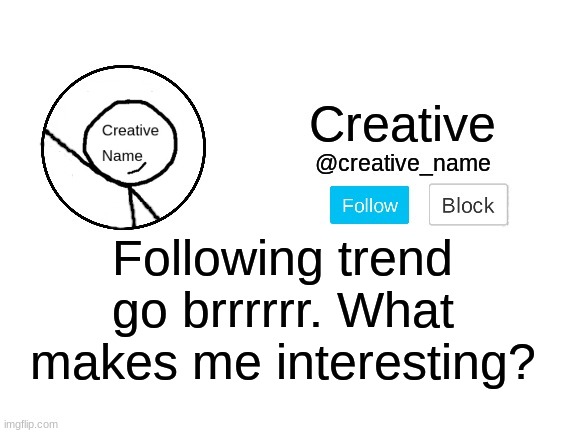 Ttle go brrrrrrr | Following trend go brrrrrr. What makes me interesting? | made w/ Imgflip meme maker