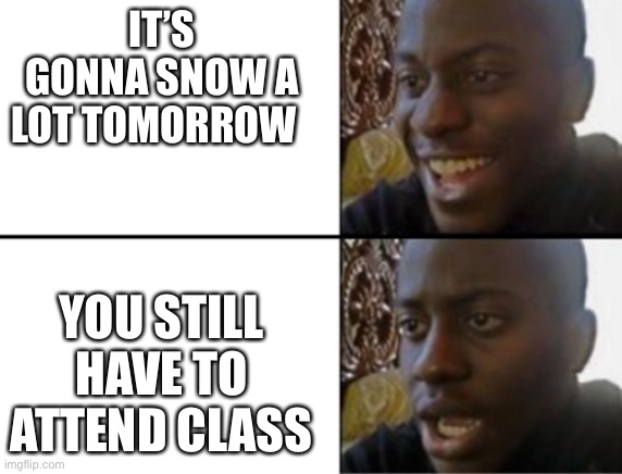 F you virtual learning | IT’S GONNA SNOW A LOT TOMORROW; YOU STILL HAVE TO ATTEND CLASS | image tagged in oh yeah oh no | made w/ Imgflip meme maker