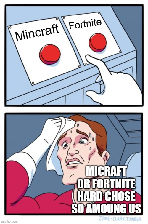 Hard Choses | Fortnite; Mincraft; MICRAFT OR FORTNITE
HARD CHOSE SO AMOUNG US | image tagged in memes,two buttons | made w/ Imgflip meme maker