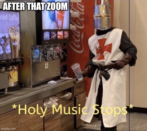 Holy music stops | AFTER THAT ZOOM | image tagged in holy music stops | made w/ Imgflip meme maker