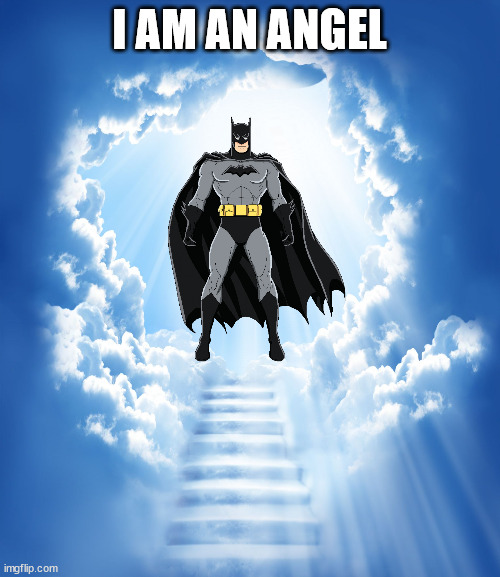 Heaven | I AM AN ANGEL | image tagged in heaven | made w/ Imgflip meme maker