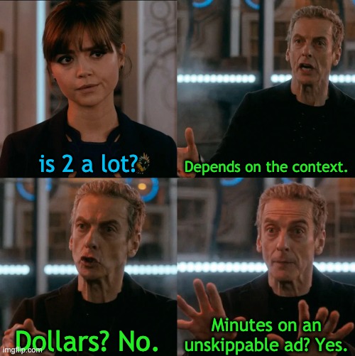 Is Four A Lot | is 2 a lot? Depends on the context. Minutes on an unskippable ad? Yes. Dollars? No. | image tagged in is four a lot | made w/ Imgflip meme maker