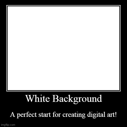 White Background Advertisement | image tagged in funny,demotivationals,trash,bad memes,advertising,stop reading the tags | made w/ Imgflip demotivational maker