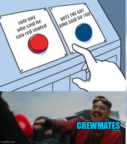 two buttons eggman among us | VOTE THE GUY WHO SAID NO YOU; vote guy who said he saw red vented; CREWMATES | image tagged in two buttons eggman,among us,crewmate | made w/ Imgflip meme maker