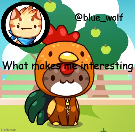 ... | What makes me interesting | image tagged in blue wolfs announcement thing | made w/ Imgflip meme maker