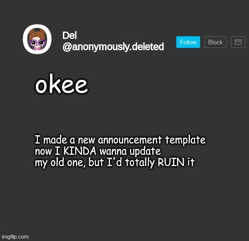 Del Announcement | okee; I made a new announcement template
now I KINDA wanna update my old one, but I'd totally RUIN it | image tagged in del announcement | made w/ Imgflip meme maker