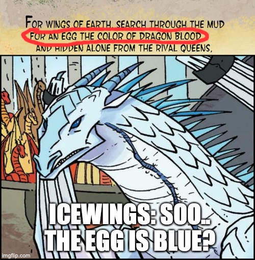 The egg is blue? |  ICEWINGS: SOO.. THE EGG IS BLUE? | image tagged in wings of fire,blood,egg,dragon | made w/ Imgflip meme maker