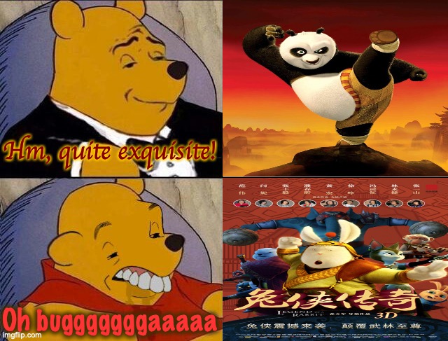 pooh reflect his thoughts on kung fu panda and its ripoff. | Hm, quite exquisite! Oh bugggggggaaaaa | image tagged in tuxedo winnie the pooh grossed reverse,kung fu panda,ripoff,awful,i don't want to live on this planet anymore,please help me | made w/ Imgflip meme maker