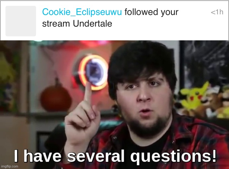 So someone called “Cookie_Eclipseuwu” joined the Undertale stream. Idk if is this the real Cookie or not | image tagged in i have several questions hd | made w/ Imgflip meme maker