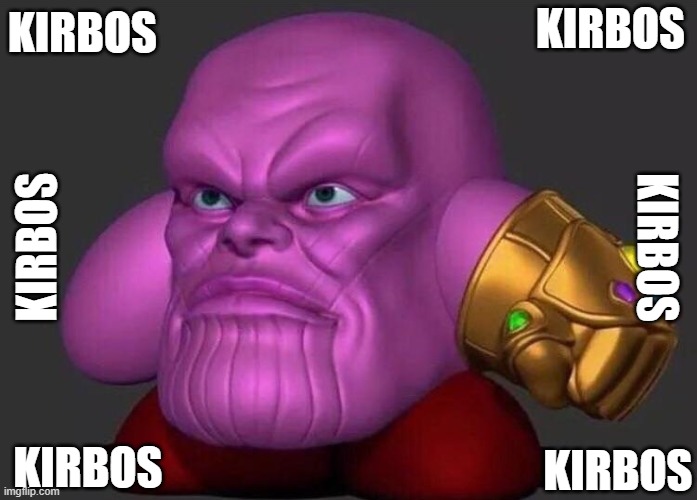 K I R B O S | KIRBOS; KIRBOS; KIRBOS; KIRBOS; KIRBOS; KIRBOS | image tagged in avengers,thanos,kirby,funny | made w/ Imgflip meme maker