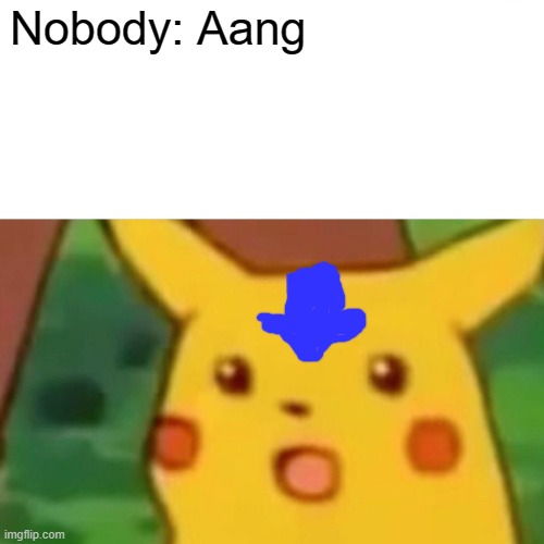 Surprised Pikachu | Nobody: Aang | image tagged in memes,surprised pikachu | made w/ Imgflip meme maker