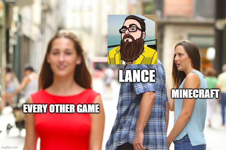 Distracted Boyfriend Meme | LANCE; MINECRAFT; EVERY OTHER GAME | image tagged in memes,distracted boyfriend | made w/ Imgflip meme maker