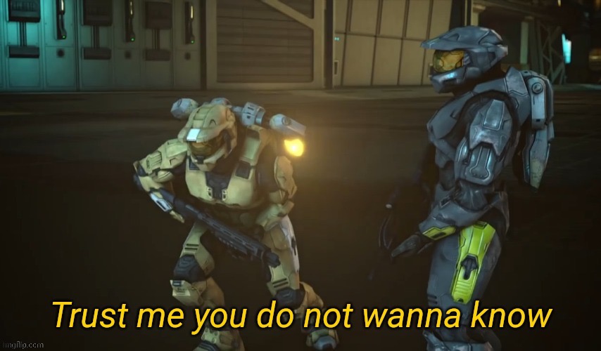 Trust me you do not wanna know | image tagged in trust me you do not wanna know | made w/ Imgflip meme maker