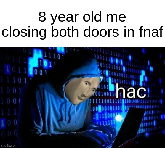 this actually happened to me when i first played fnaf | 8 year old me closing both doors in fnaf | image tagged in meme man hac,fnaf,sayfdee,funny,memes | made w/ Imgflip meme maker
