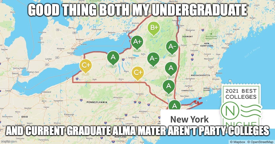 New York State Party Colleges | GOOD THING BOTH MY UNDERGRADUATE; AND CURRENT GRADUATE ALMA MATER AREN'T PARTY COLLEGES | image tagged in college,new york,memes | made w/ Imgflip meme maker