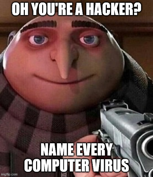 This includes old ones that aren't used anymore | OH YOU'RE A HACKER? NAME EVERY COMPUTER VIRUS | image tagged in oh ao you re an x name every y | made w/ Imgflip meme maker