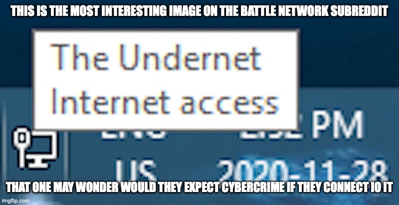 The Undernet | THIS IS THE MOST INTERESTING IMAGE ON THE BATTLE NETWORK SUBREDDIT; THAT ONE MAY WONDER WOULD THEY EXPECT CYBERCRIME IF THEY CONNECT IO IT | image tagged in internet,megaman,megaman battle network,memes | made w/ Imgflip meme maker