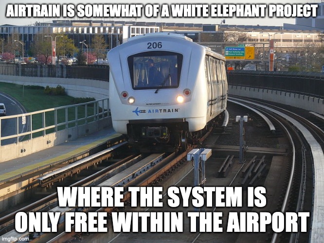 AirTrain JFK | AIRTRAIN IS SOMEWHAT OF A WHITE ELEPHANT PROJECT; WHERE THE SYSTEM IS ONLY FREE WITHIN THE AIRPORT | image tagged in people mover,public transport,memes,airport | made w/ Imgflip meme maker