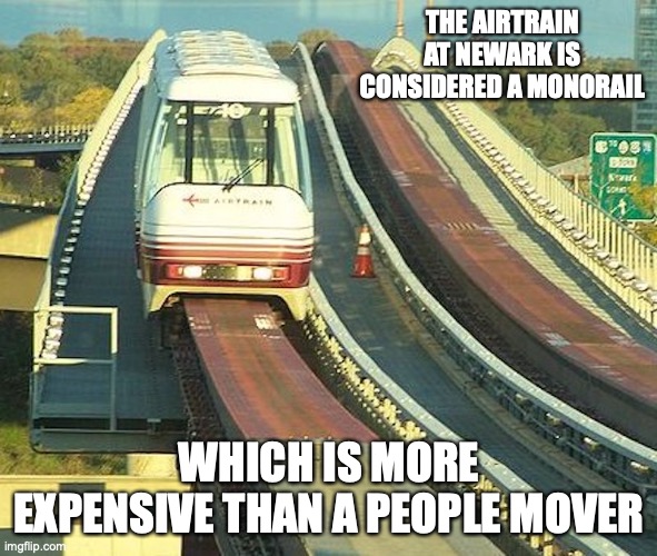 AirTrain Newark | THE AIRTRAIN AT NEWARK IS CONSIDERED A MONORAIL; WHICH IS MORE EXPENSIVE THAN A PEOPLE MOVER | image tagged in airport,memes,monorail | made w/ Imgflip meme maker