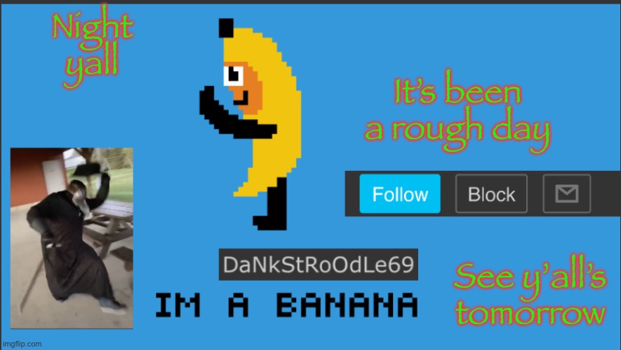 DaNkStRoOdLe69 | Night yall; It’s been a rough day; See y’all’s tomorrow | image tagged in dankstroodle69 | made w/ Imgflip meme maker