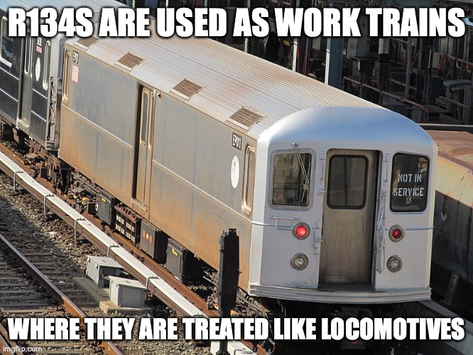 R134 | R134S ARE USED AS WORK TRAINS; WHERE THEY ARE TREATED LIKE LOCOMOTIVES | image tagged in new york city,subway,memes | made w/ Imgflip meme maker