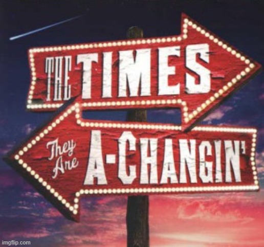 The times they are a-changin' | image tagged in the times they are a-changin',song lyrics,election 2020,2020 elections,bob dylan,lyrics | made w/ Imgflip meme maker